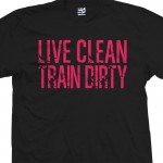 Live Clean Train Dirty T-Shirt