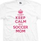 I Can't Keep Calm I'm a Soccer Mom T-Shirt