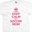 I Can't Keep Calm I'm a Soccer Mom T-Shirt