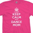 I Can't Keep Calm I'm a Dance Mom T-Shirt