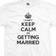 I Can't Keep Calm I'm Getting Married T-Shirt