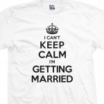 Getting Married Can't Keep Calm Shirt