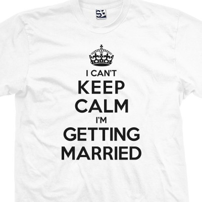 I Can't Keep Calm I'm Getting Married T-Shirt