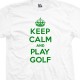 Keep Calm and Play Golf T-Shirt