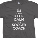 Soccer Coach Can't Keep Calm T-Shirt