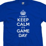Game Day Can't Keep Calm T-Shirt